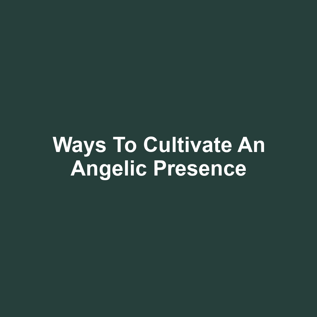 Ways to Cultivate an Angelic Presence