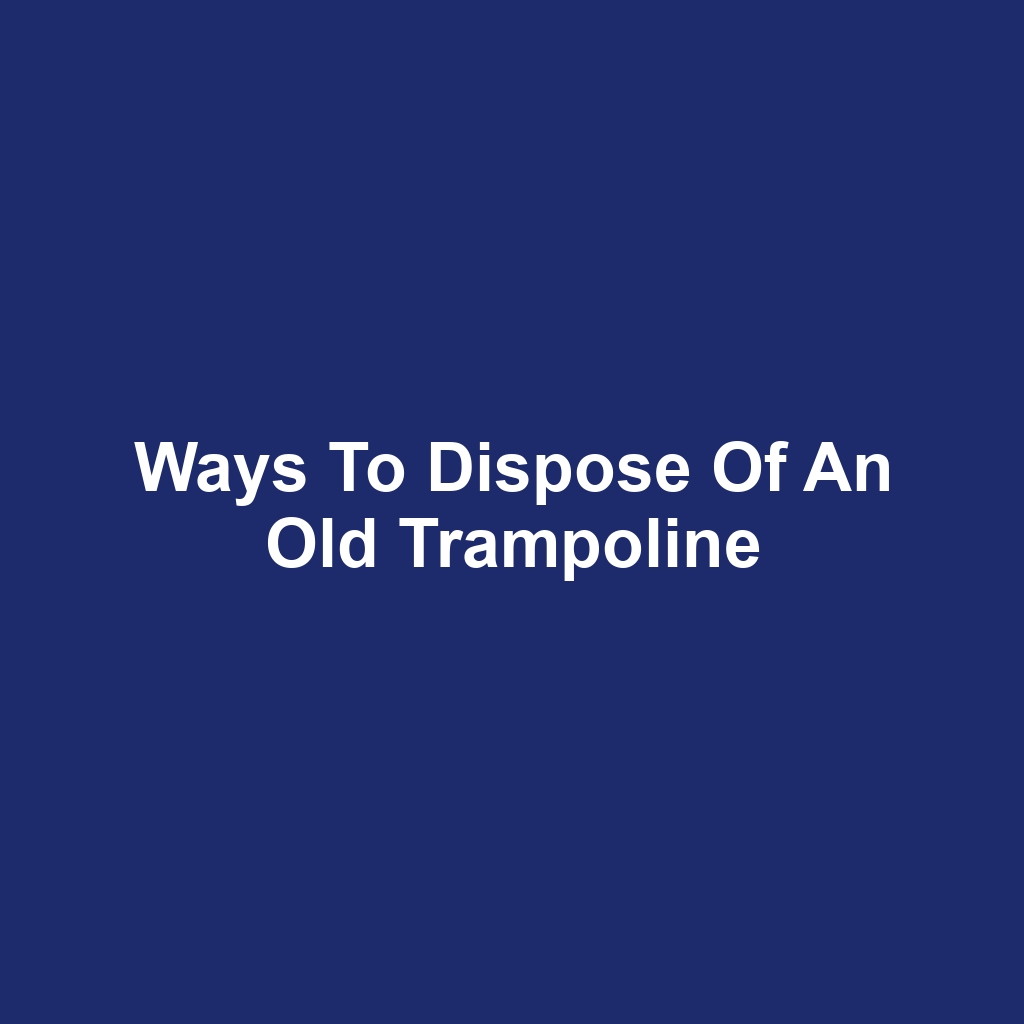 Ways to Dispose of an Old Trampoline