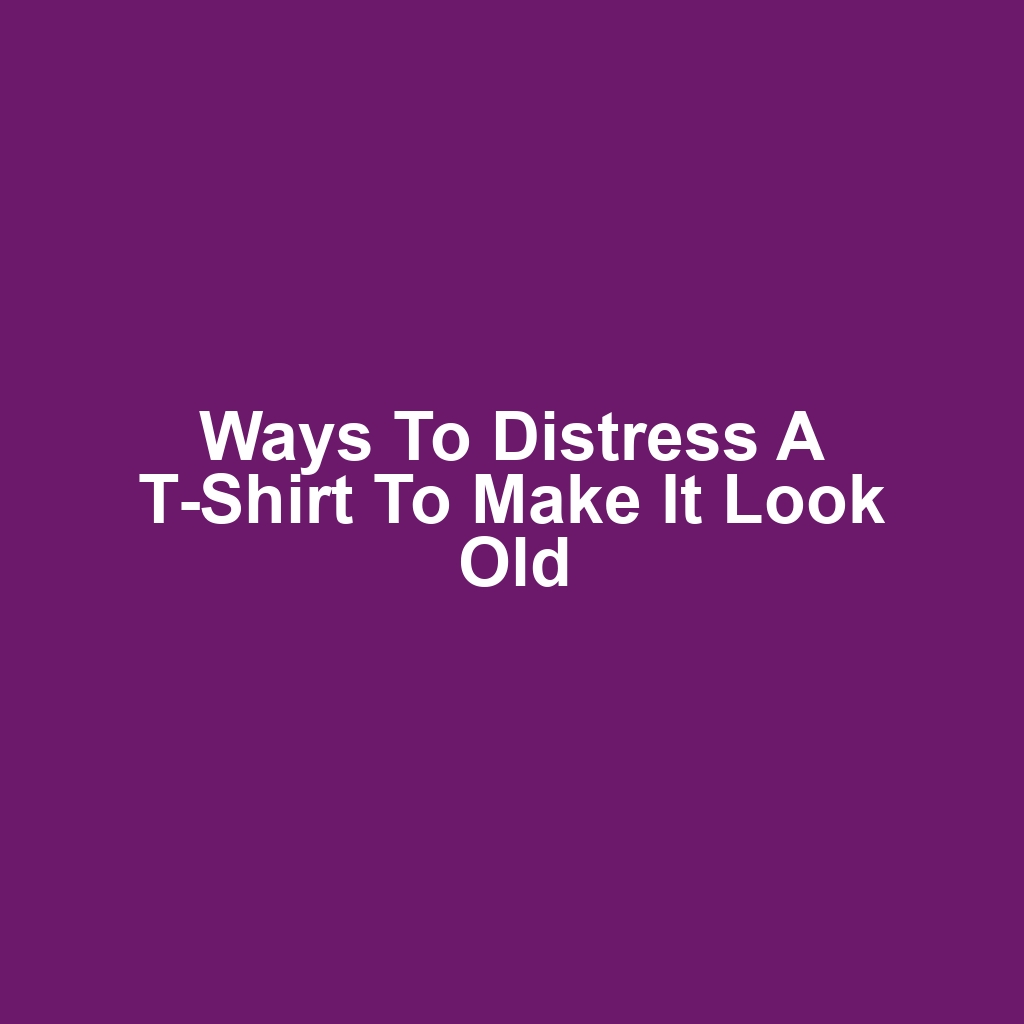 Ways to Distress a T-Shirt to Make It Look Old
