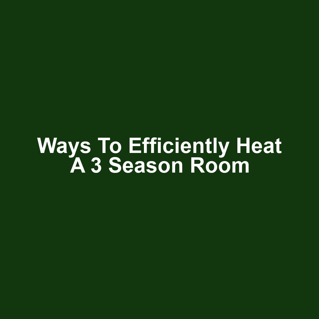Ways to Efficiently Heat a 3 Season Room