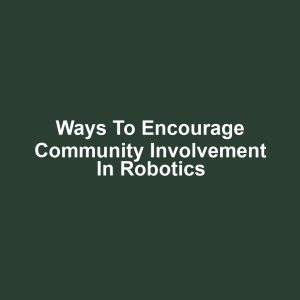 Ways to Encourage Community Involvement in Robotics