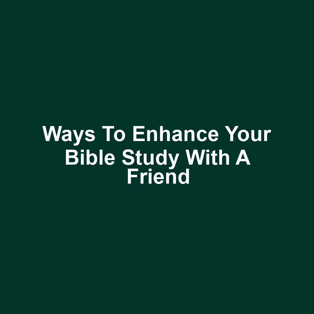 Ways to enhance your bible study with a friend