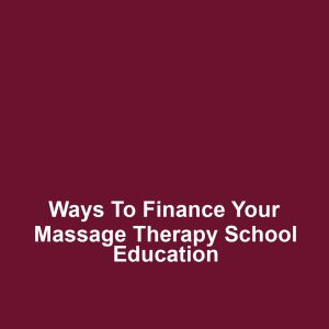 Ways to Finance Your Massage Therapy School Education