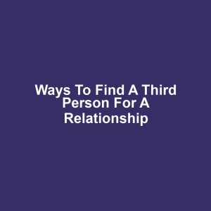 Ways to Find a Third Person for a Relationship