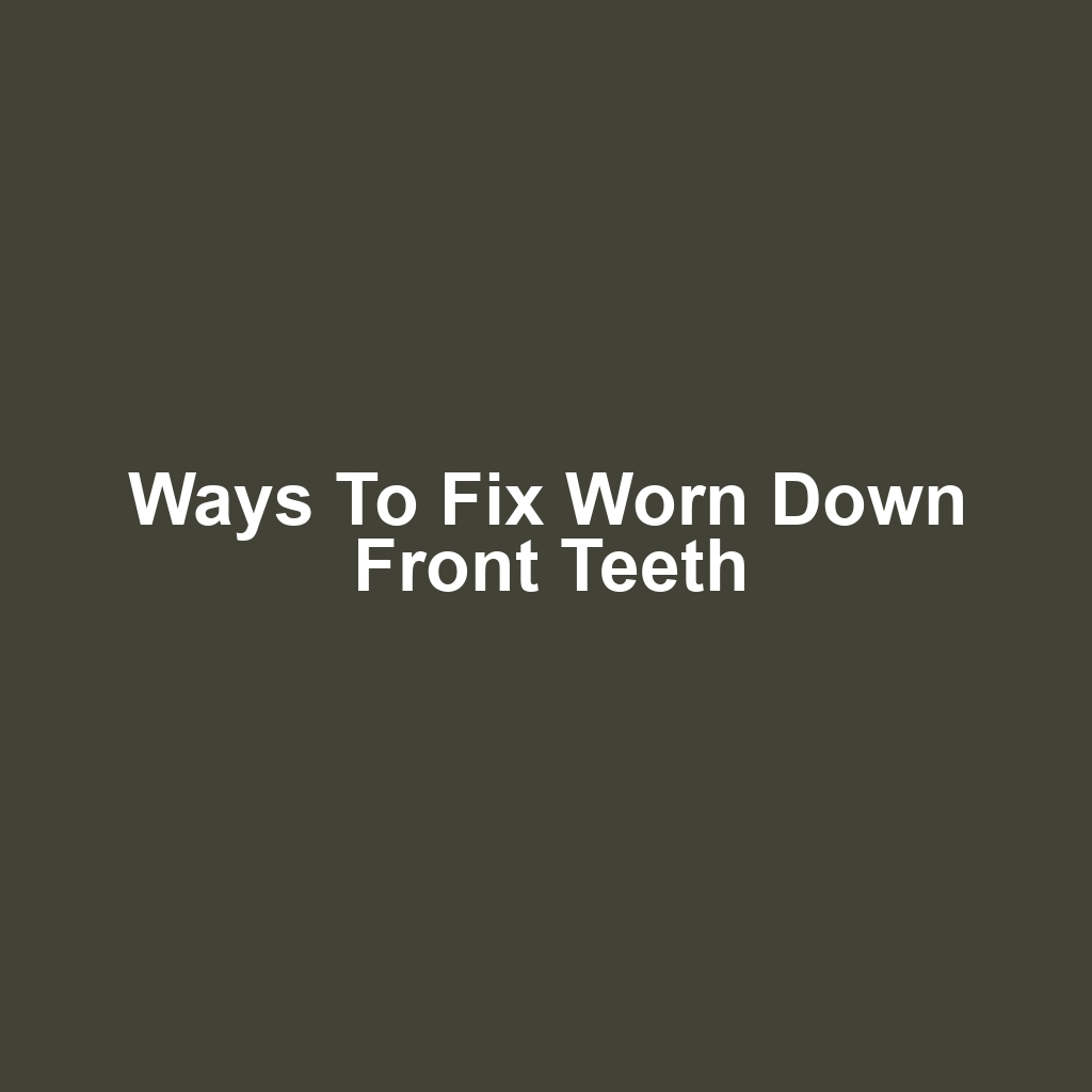 Ways to Fix Worn Down Front Teeth