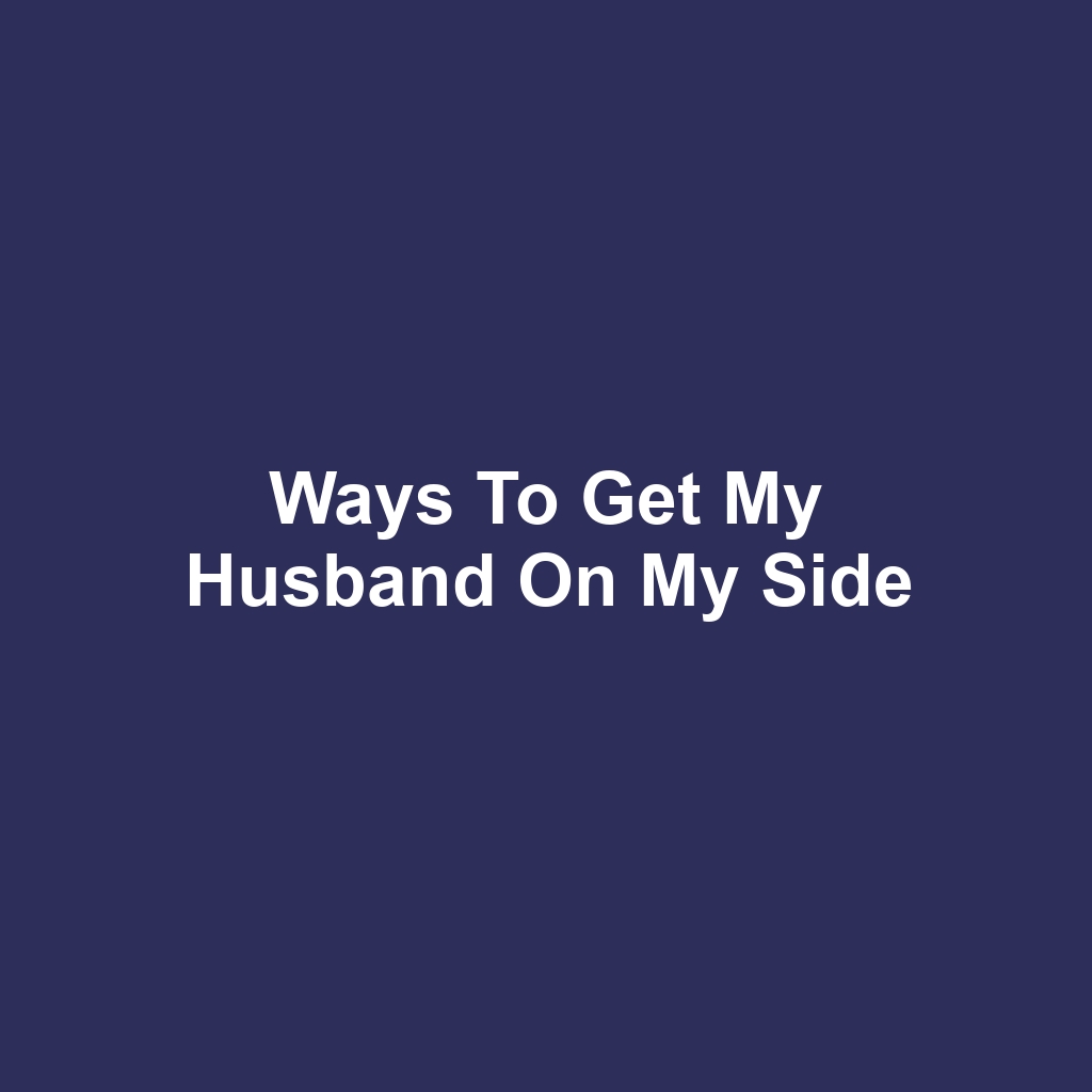 Ways to Get My Husband on My Side