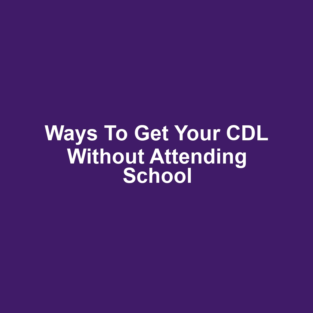 Ways to Get Your CDL Without Attending School
