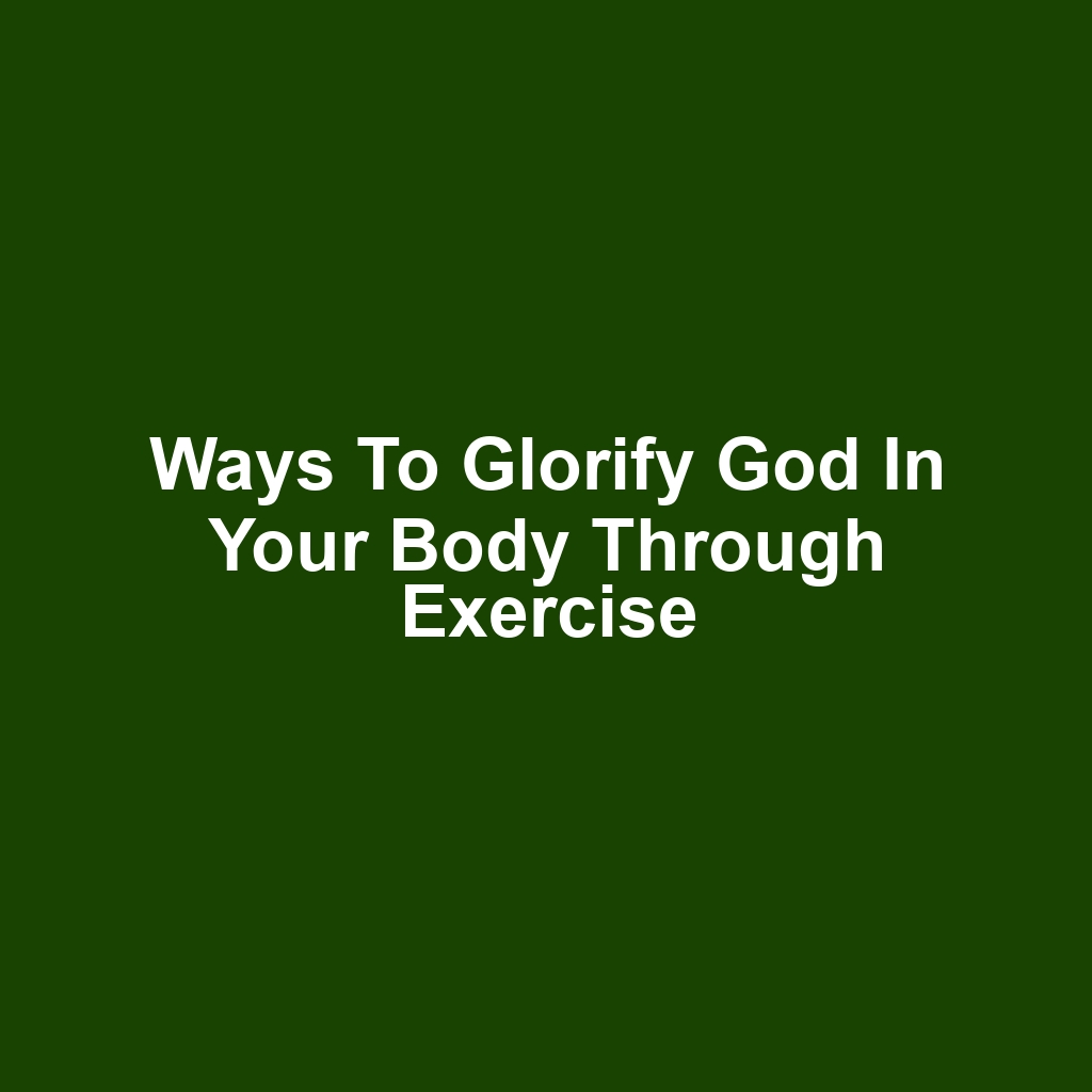 Ways to Glorify God in Your Body Through Exercise