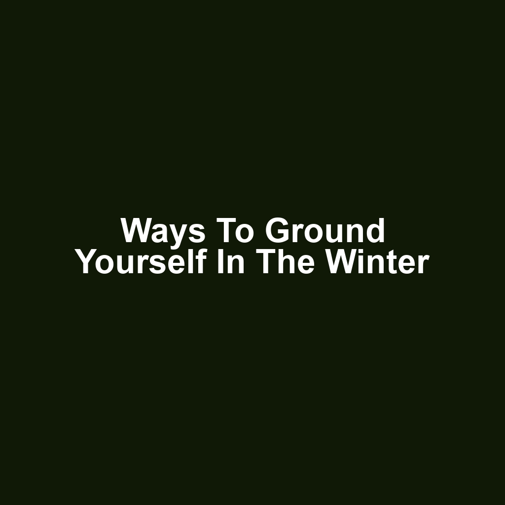 Ways to Ground Yourself in the Winter