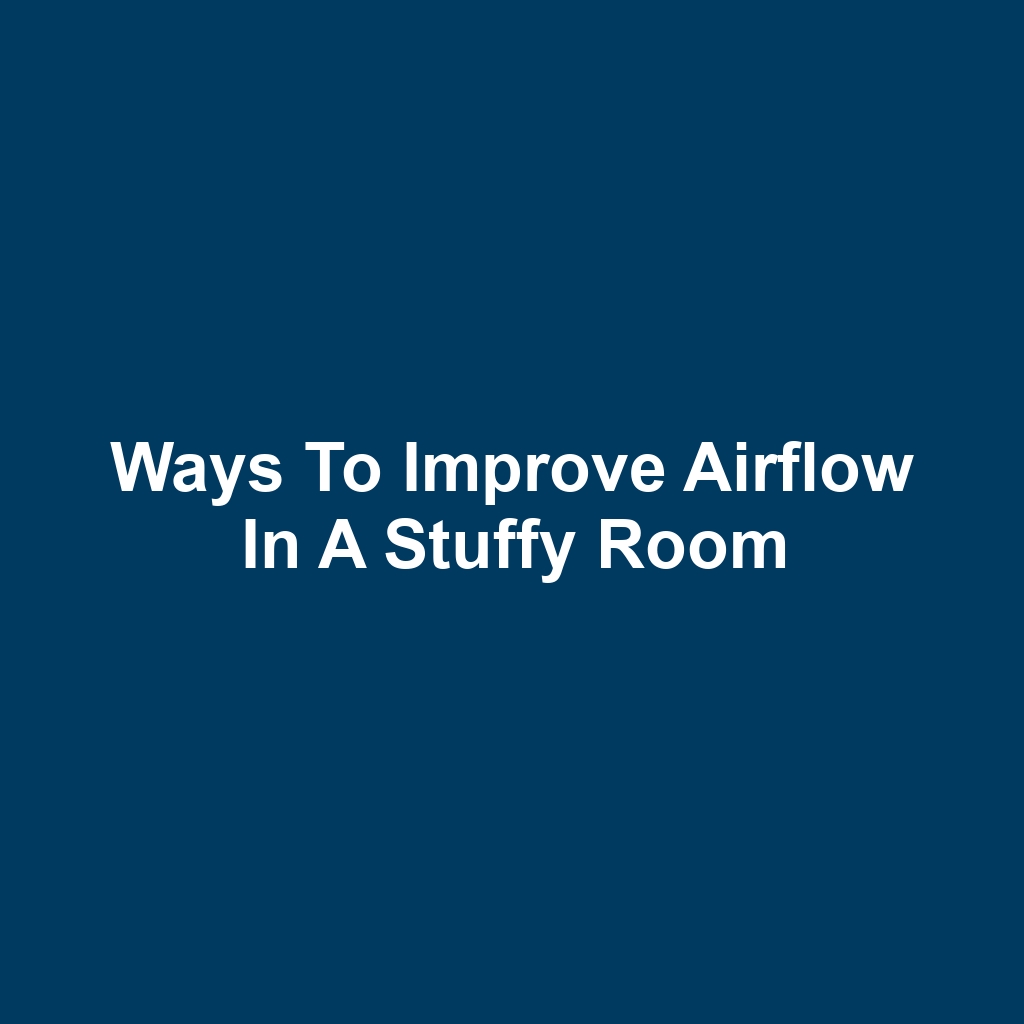 Ways to Improve Airflow in a Stuffy Room
