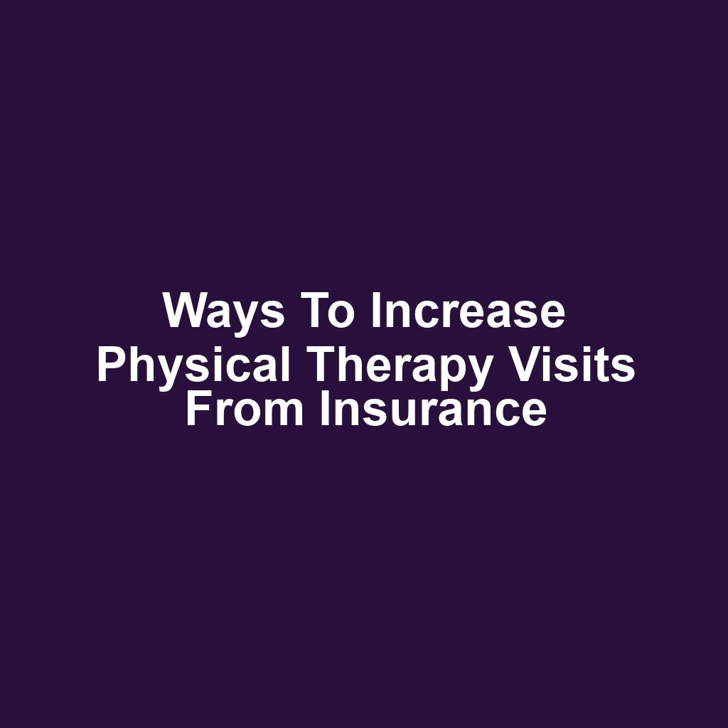 Ways to increase physical therapy visits from insurance