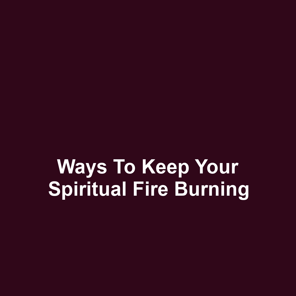 Ways to Keep Your Spiritual Fire Burning