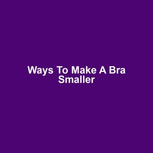 Ways to Make a Bra Smaller