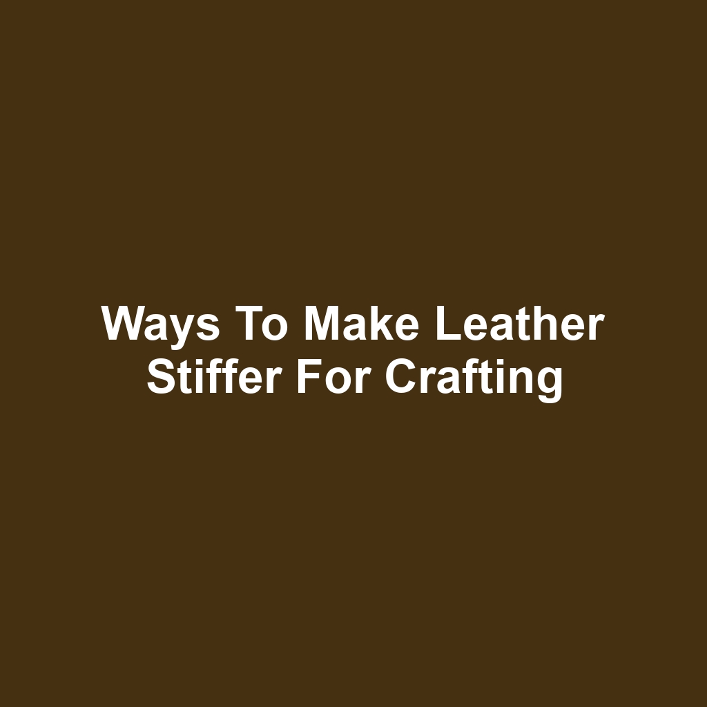 Ways to Make Leather Stiffer for Crafting