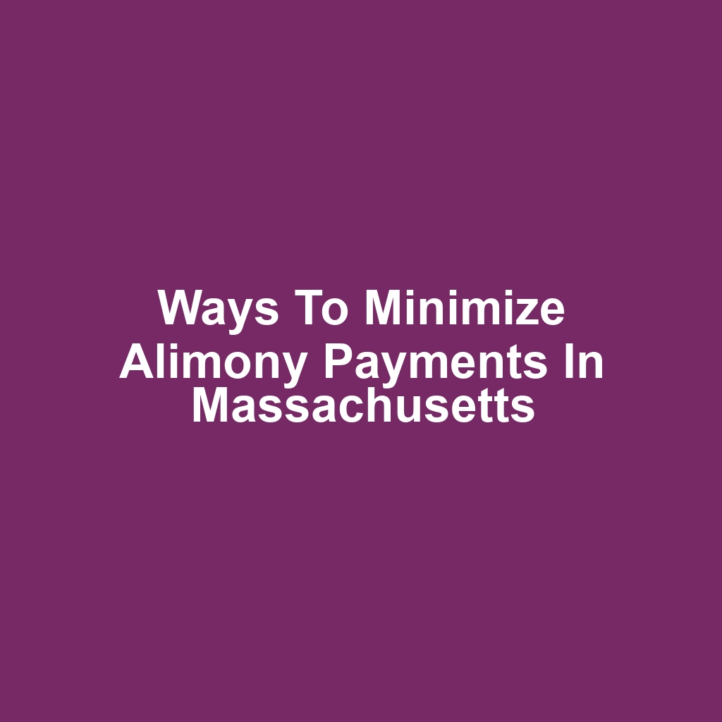 Ways to Minimize Alimony Payments in Massachusetts