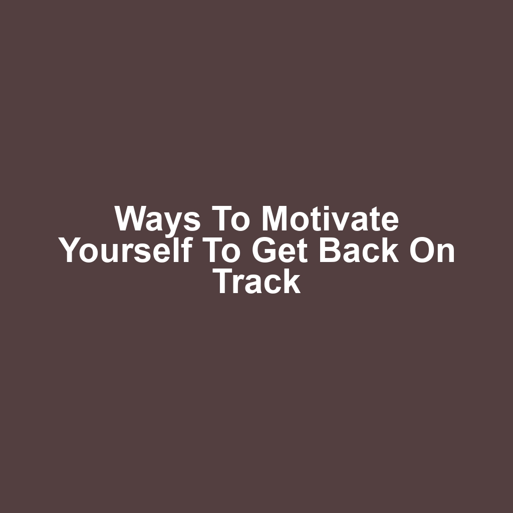 Ways to Motivate Yourself to Get Back on Track