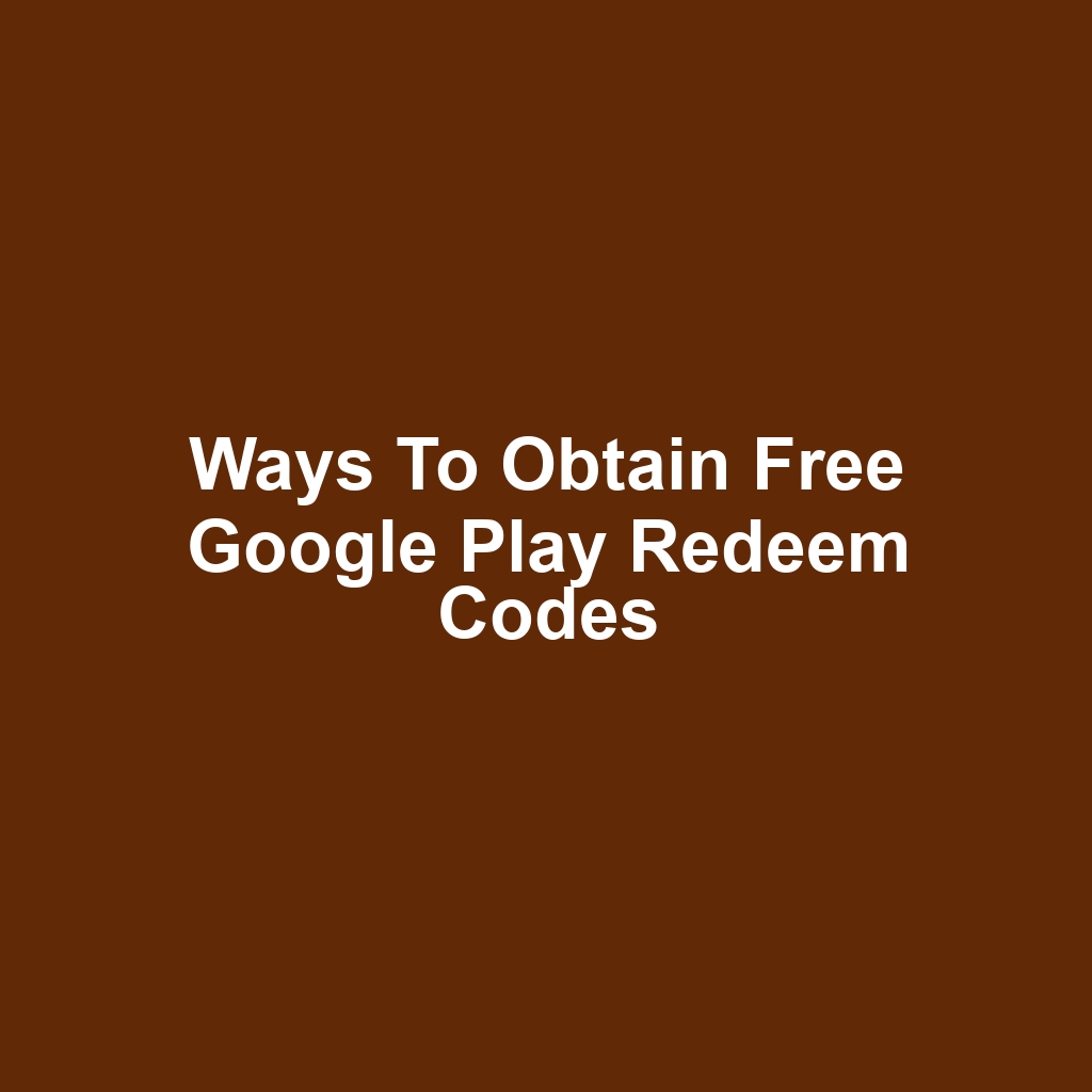 Ways to Obtain Free Google Play Redeem Codes