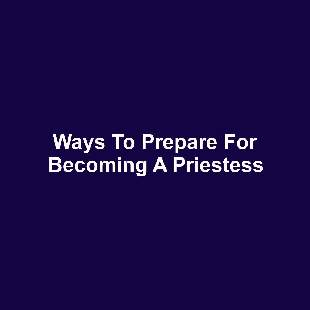 Ways to Prepare for Becoming a Priestess