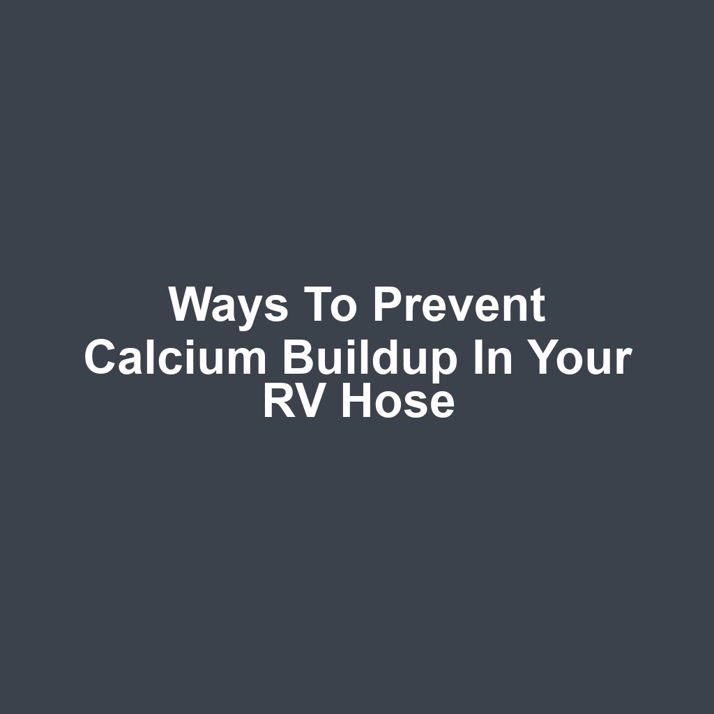 Ways to Prevent Calcium Buildup in Your RV Hose