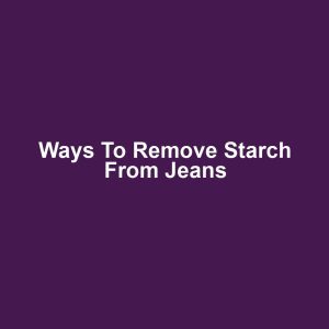 Ways to remove starch from jeans