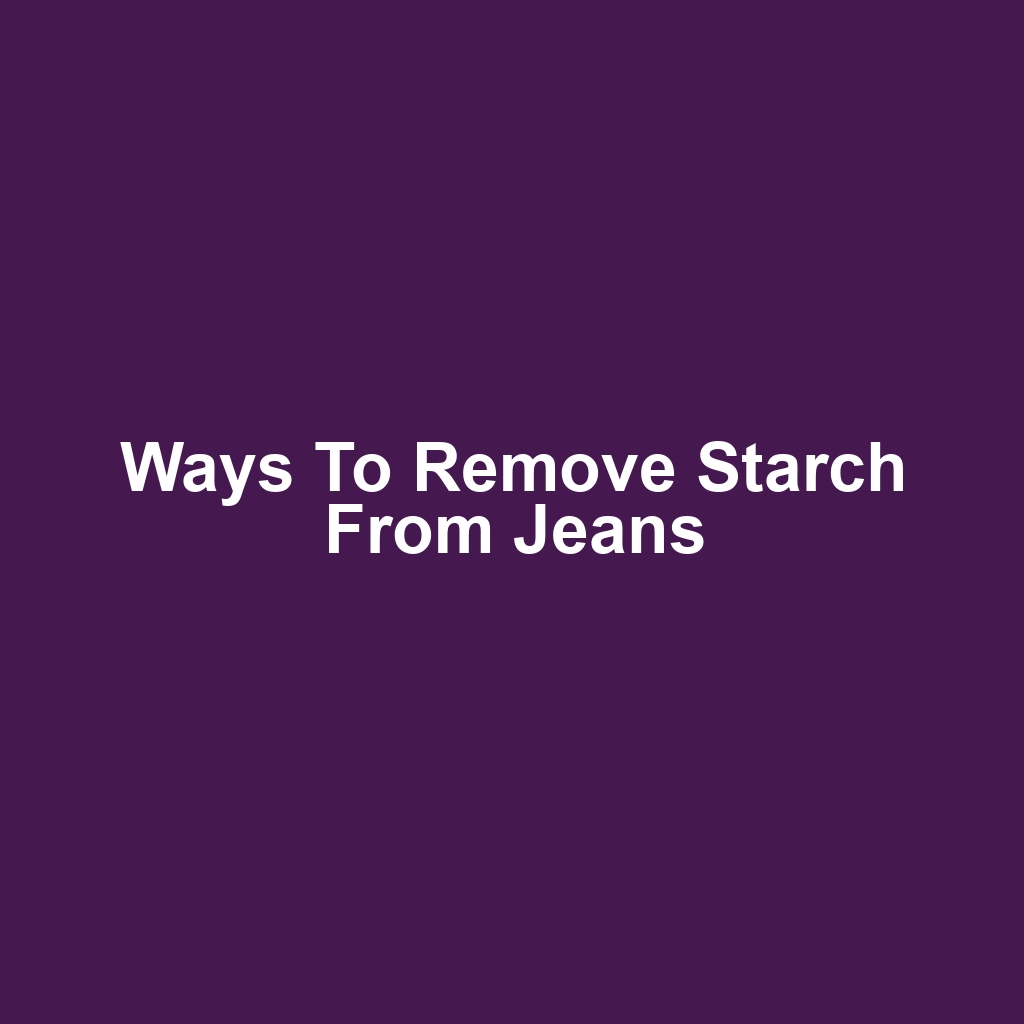 Ways to remove starch from jeans