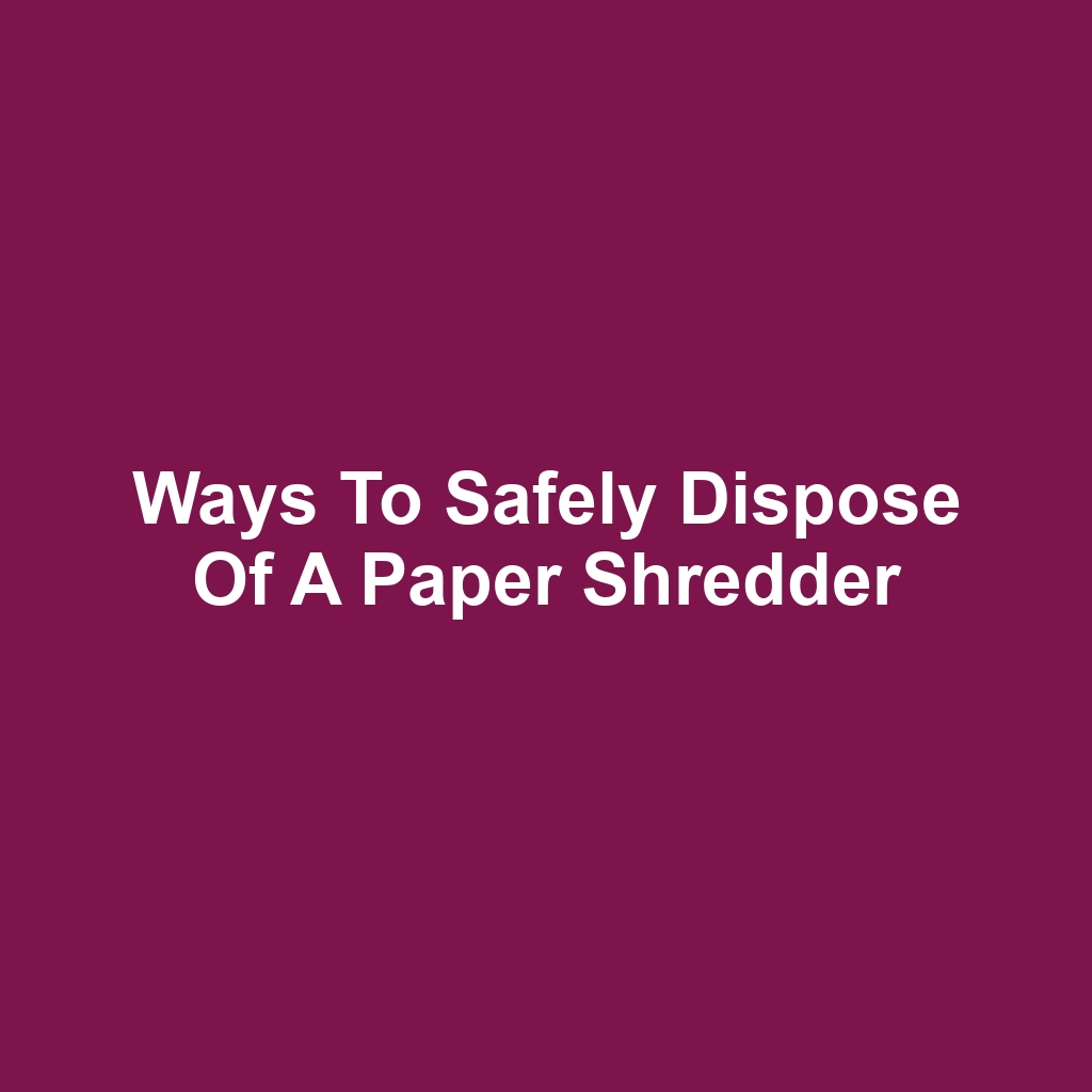 Ways to Safely Dispose of a Paper Shredder