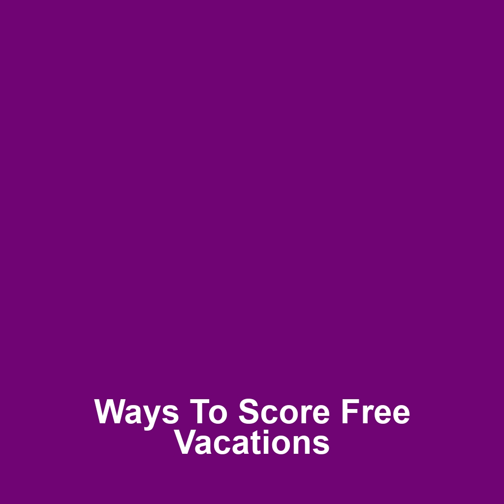 Ways to Score Free Vacations