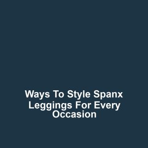 Ways to Style Spanx Leggings for Every Occasion