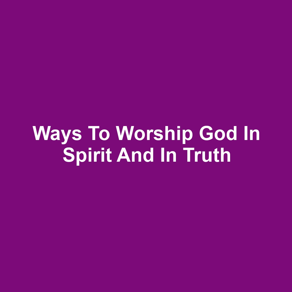 Ways to Worship God in Spirit and in Truth