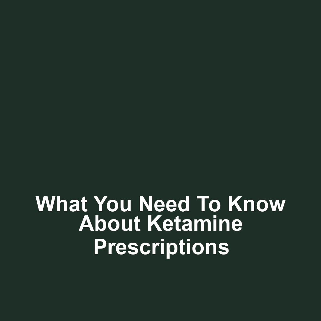 What You Need to Know About Ketamine Prescriptions