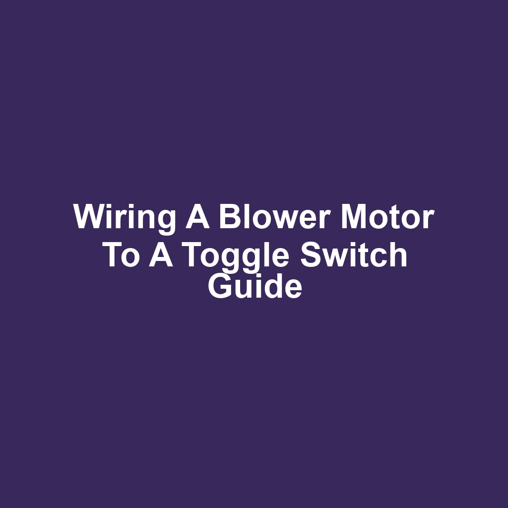 Wiring a Blower Motor to a Toggle Switch Guide