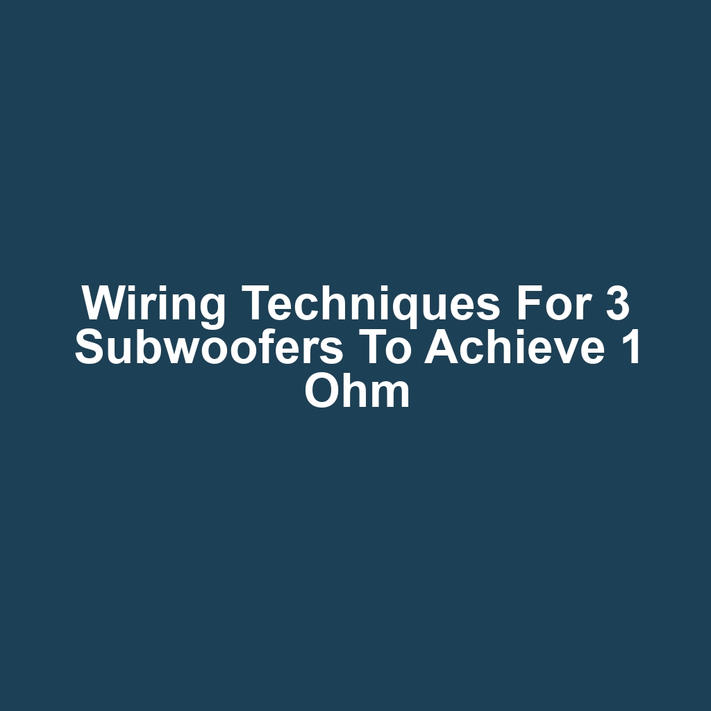 Wiring Techniques for 3 Subwoofers to Achieve 1 Ohm