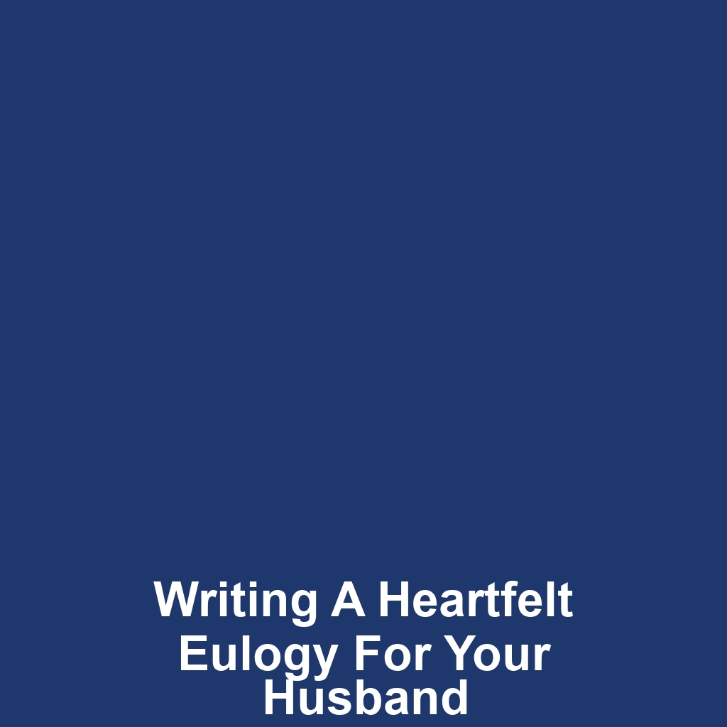 Writing a Heartfelt Eulogy for Your Husband